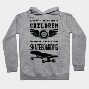 SKATEBOARDING : don't bother children when they're skateboarding Hoodie